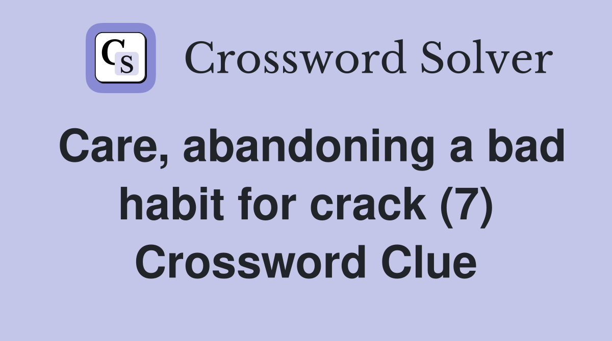 Care, abandoning a bad habit for crack (7) Crossword Clue