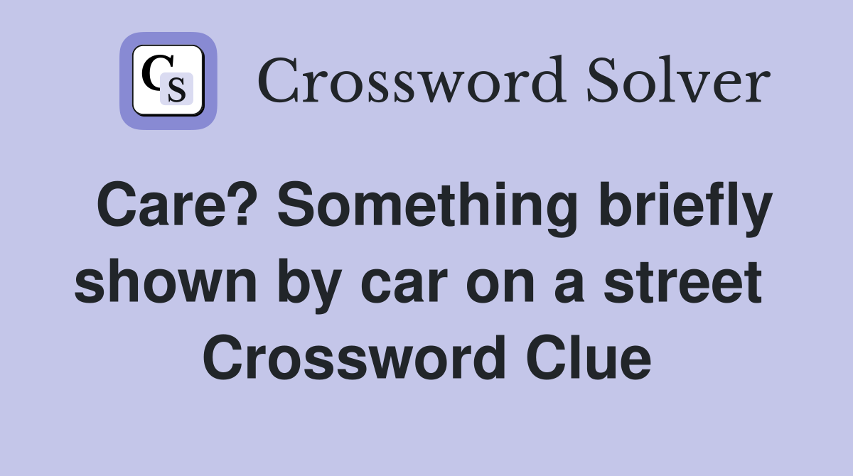 Care? Something briefly shown by car on a street  Crossword Clue