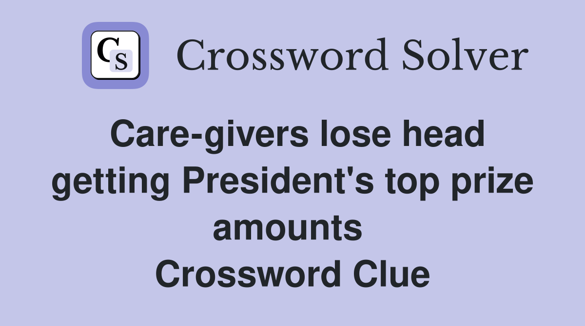 Care-givers lose head getting President's top prize amounts  Crossword Clue