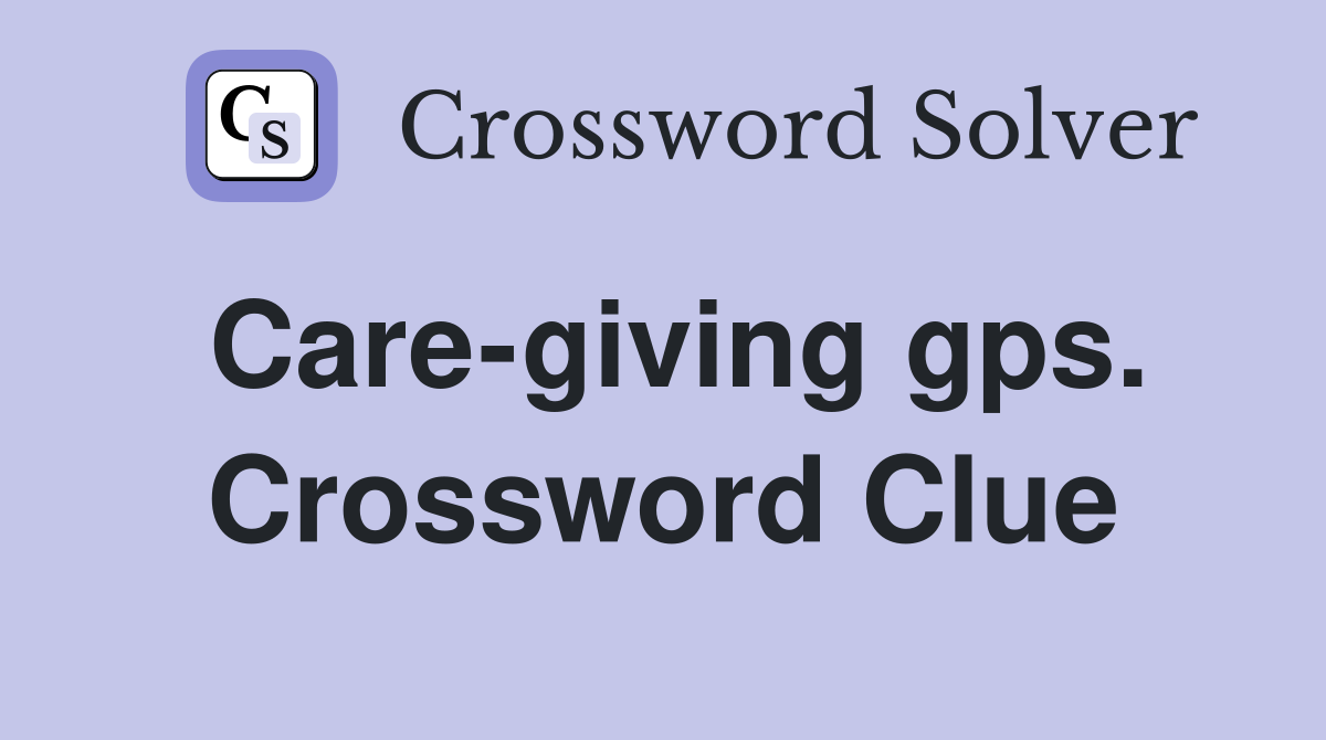 Care-giving gps. Crossword Clue