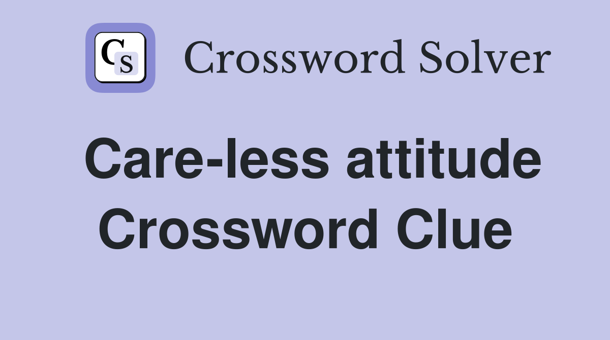 Care-less attitude Crossword Clue