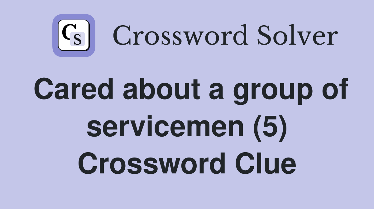 Cared about a group of servicemen (5) Crossword Clue