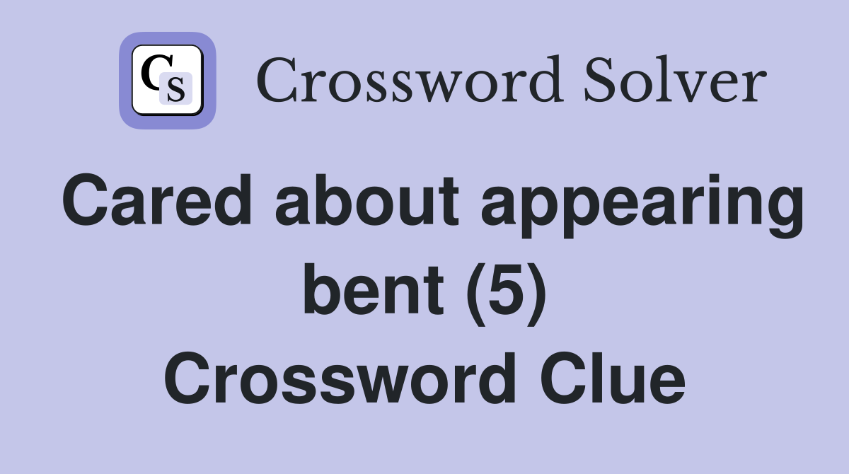 Cared about appearing bent (5) Crossword Clue