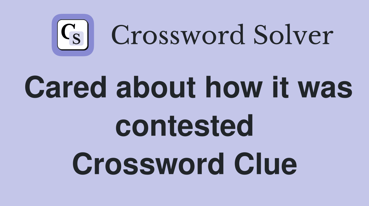 Cared about how it was contested Crossword Clue
