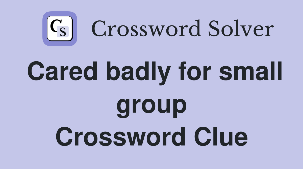 Cared badly for small group Crossword Clue