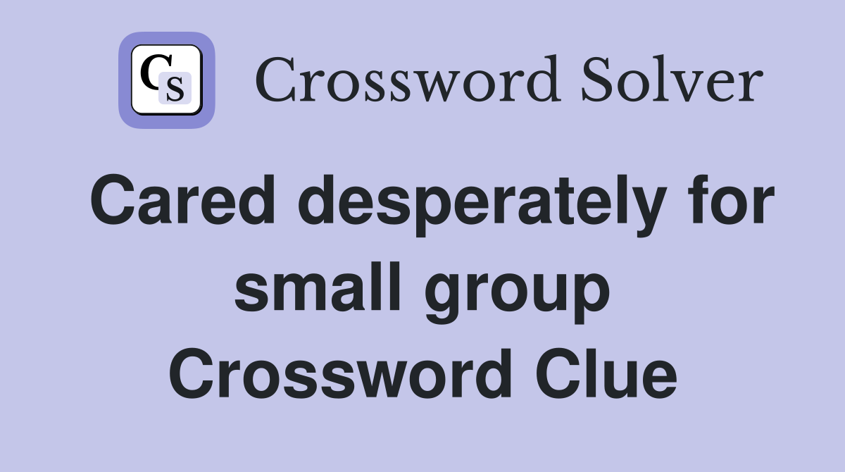 Cared desperately for small group Crossword Clue