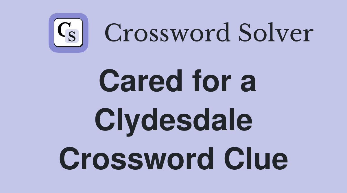 Cared for a Clydesdale Crossword Clue