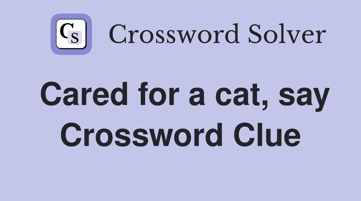 Cared for a cat, say Crossword Clue