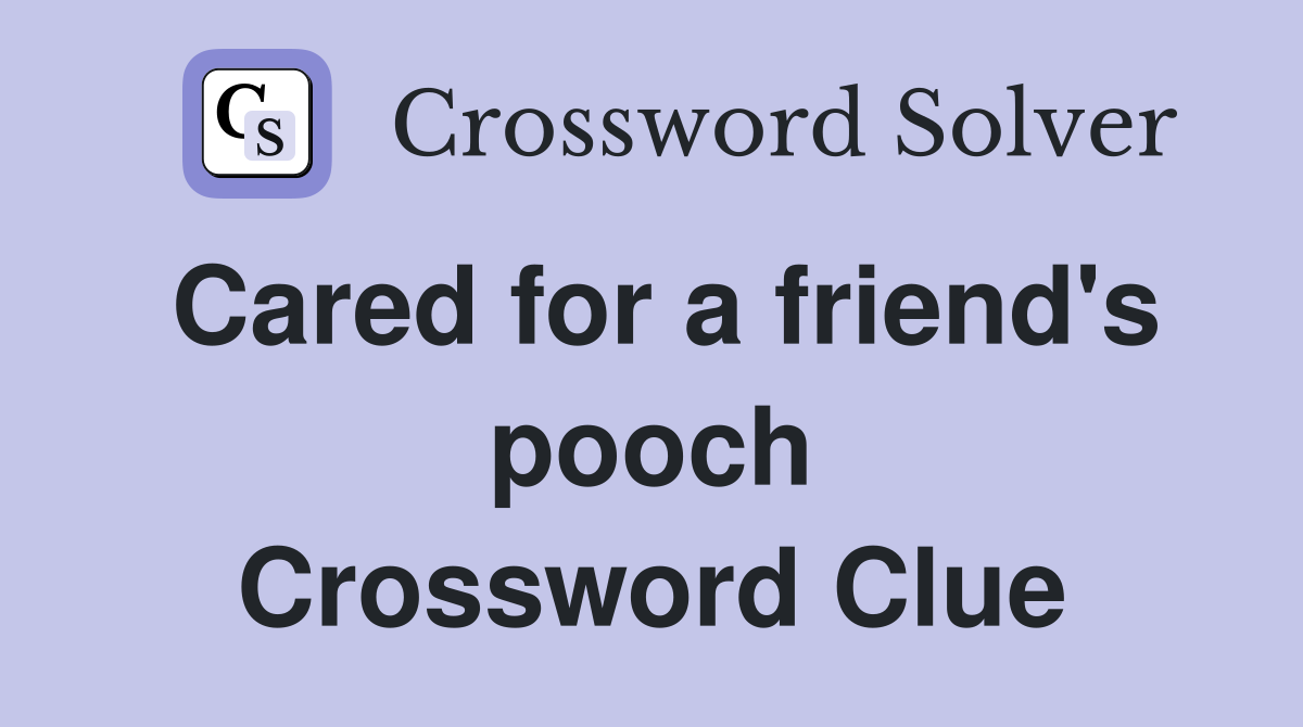 Cared for a friend's pooch Crossword Clue