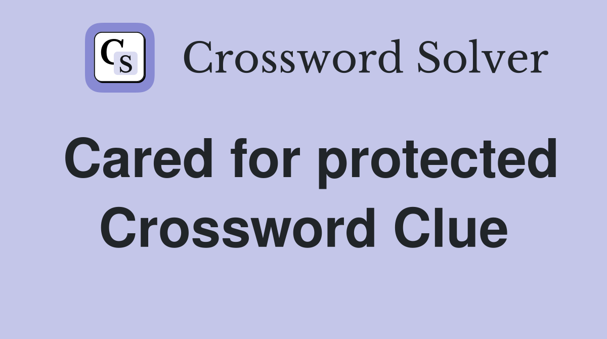 Cared for protected Crossword Clue