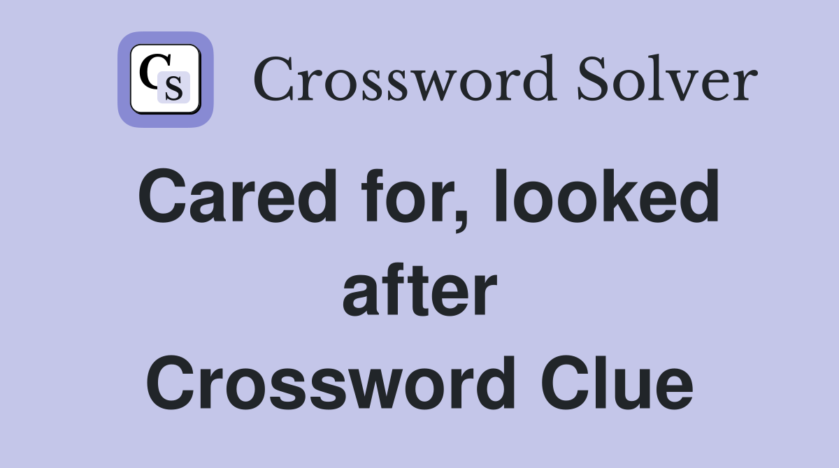 Cared for, looked after Crossword Clue