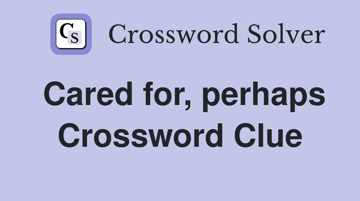 Cared for, perhaps Crossword Clue