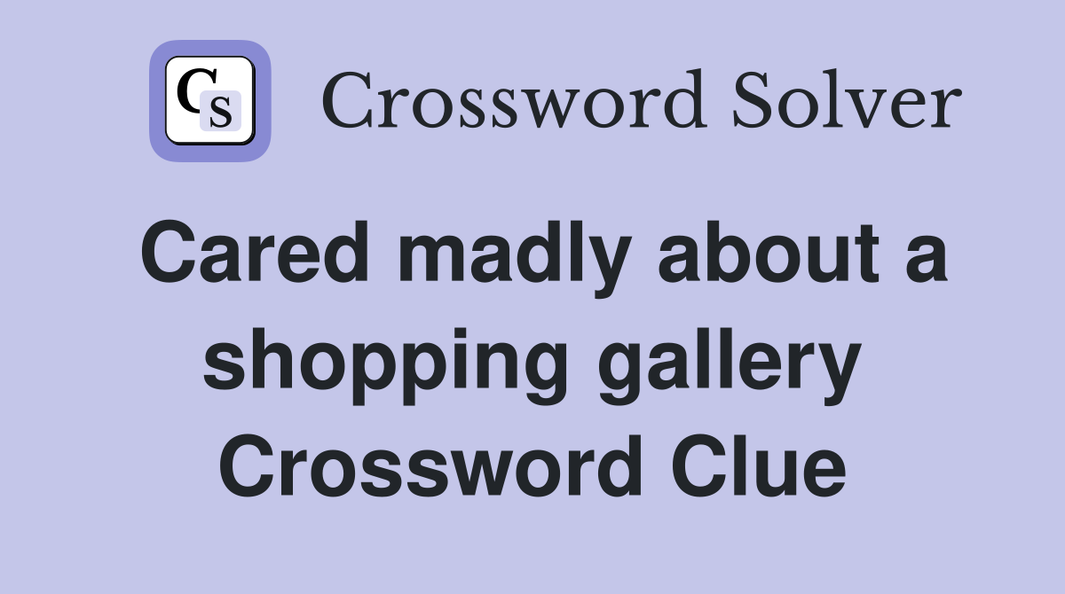 Cared madly about a shopping gallery Crossword Clue