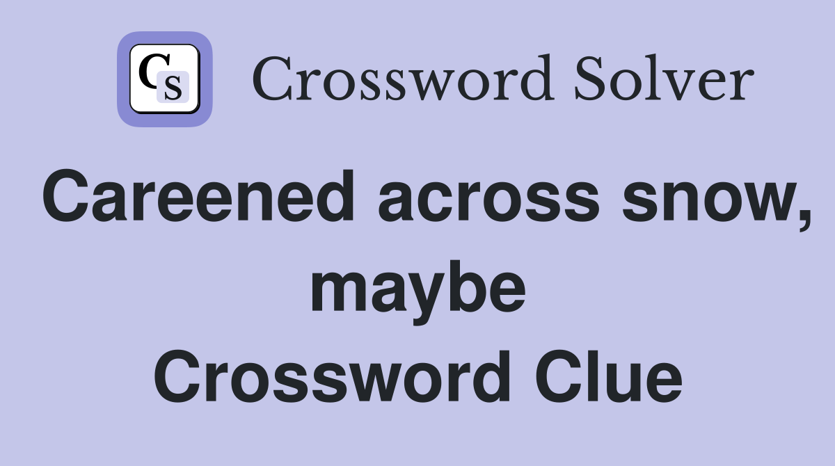 Careened across snow, maybe Crossword Clue