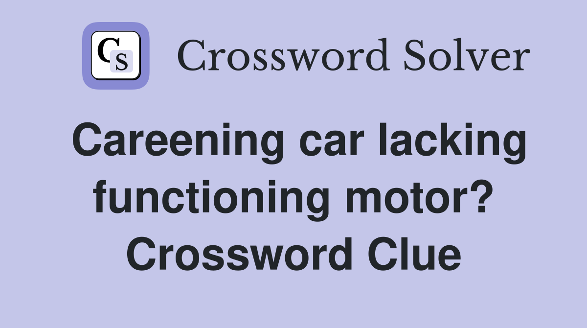 Careening car lacking functioning motor? Crossword Clue