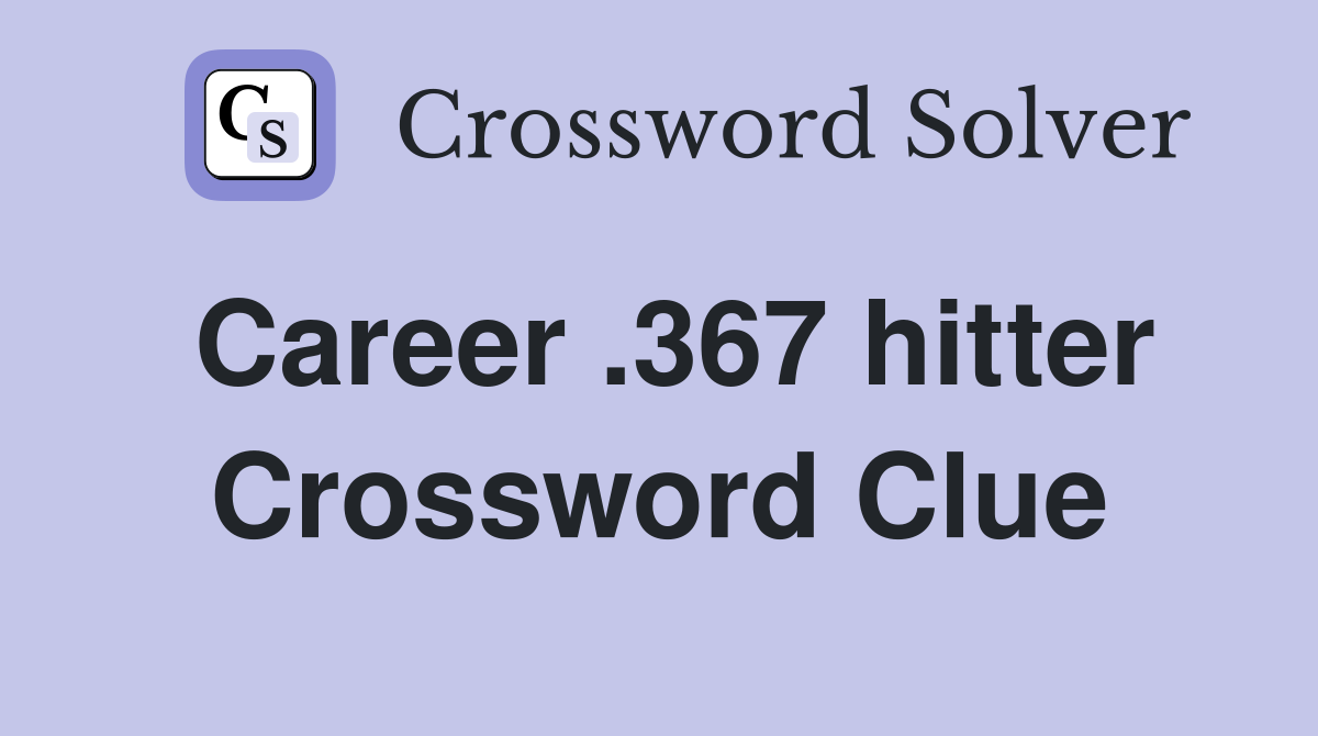 Career .367 hitter Crossword Clue