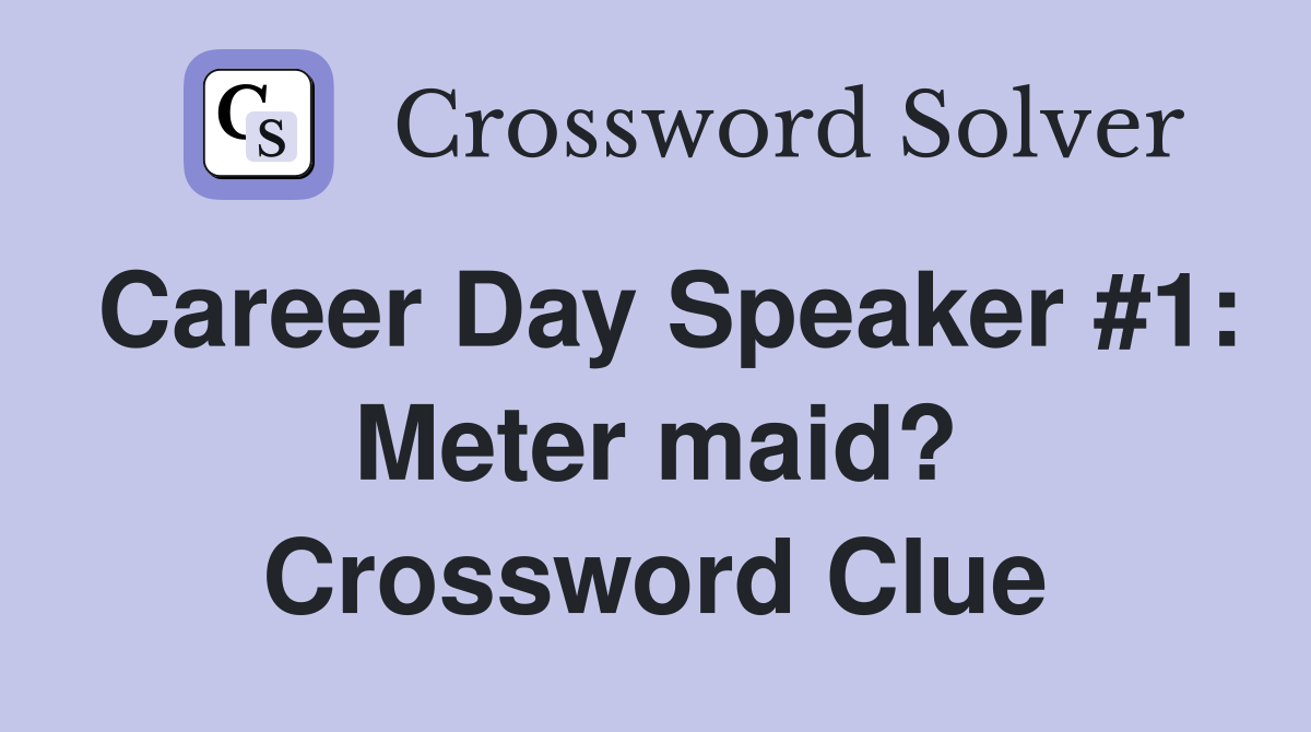 Career Day Speaker #1: Meter maid? Crossword Clue