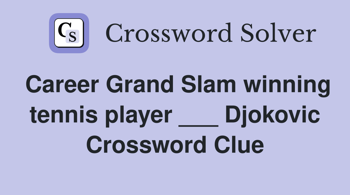 Career Grand Slam winning tennis player ___ Djokovic Crossword Clue