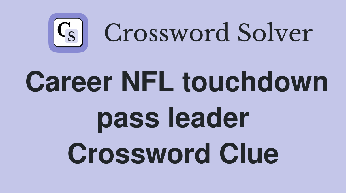 Career NFL touchdown pass leader Crossword Clue