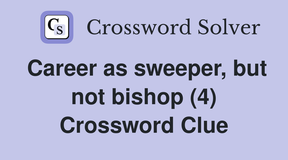 Career as sweeper, but not bishop (4) Crossword Clue