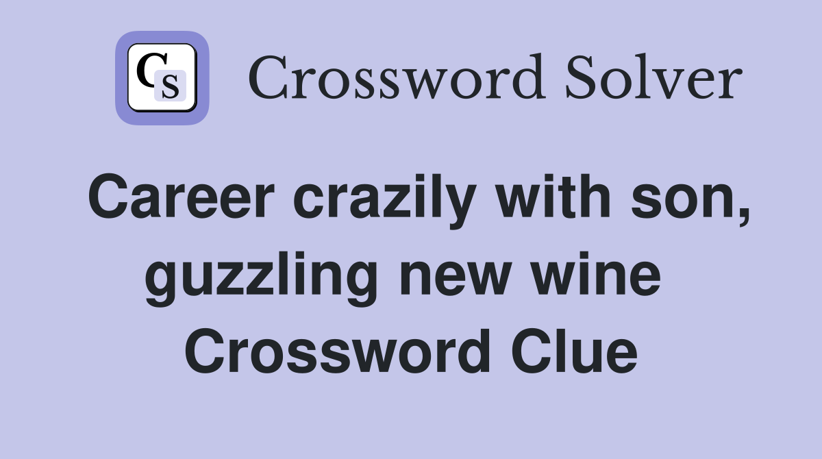 Career crazily with son, guzzling new wine  Crossword Clue