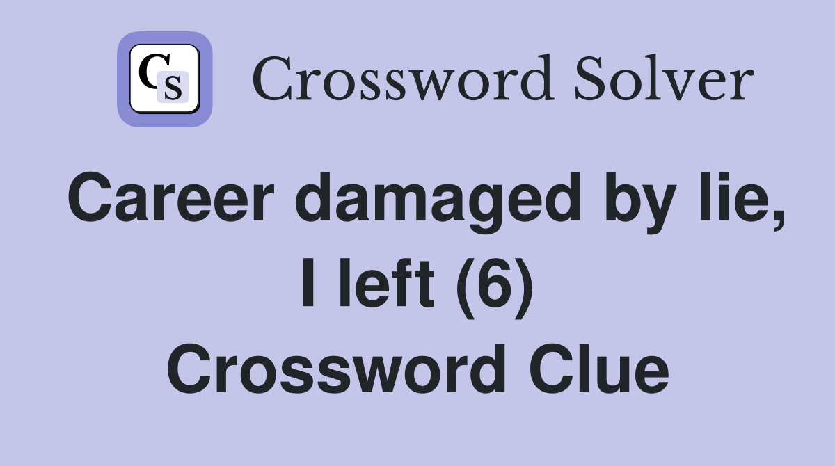 Career damaged by lie, I left (6) Crossword Clue