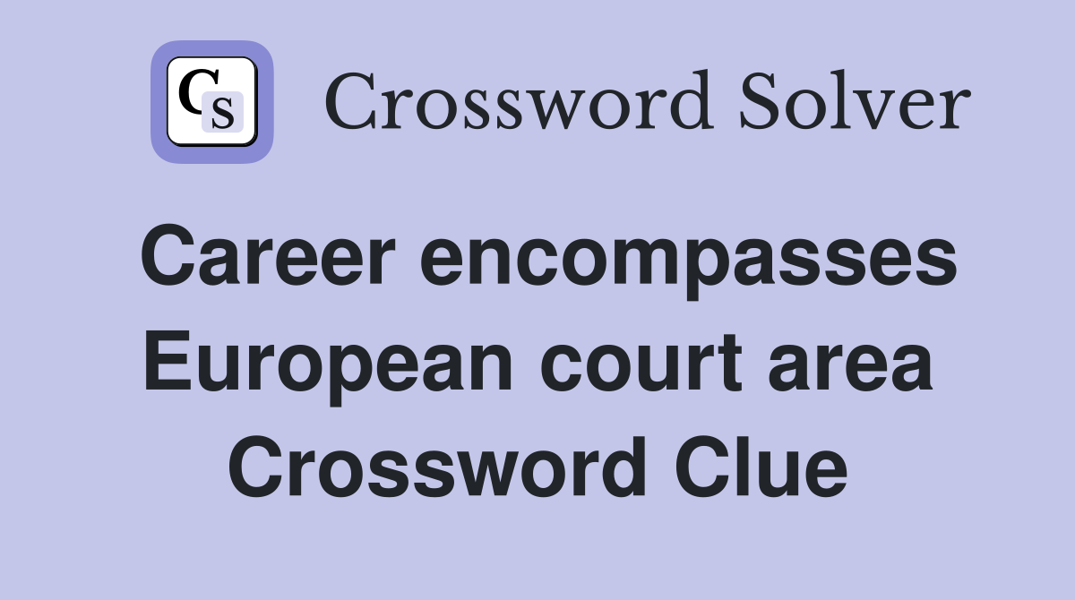 Career encompasses European court area Crossword Clue