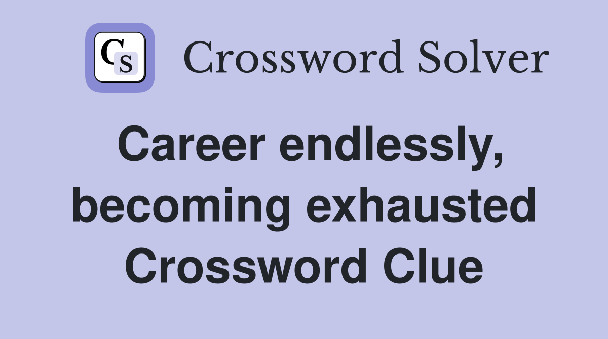 Career endlessly, becoming exhausted Crossword Clue