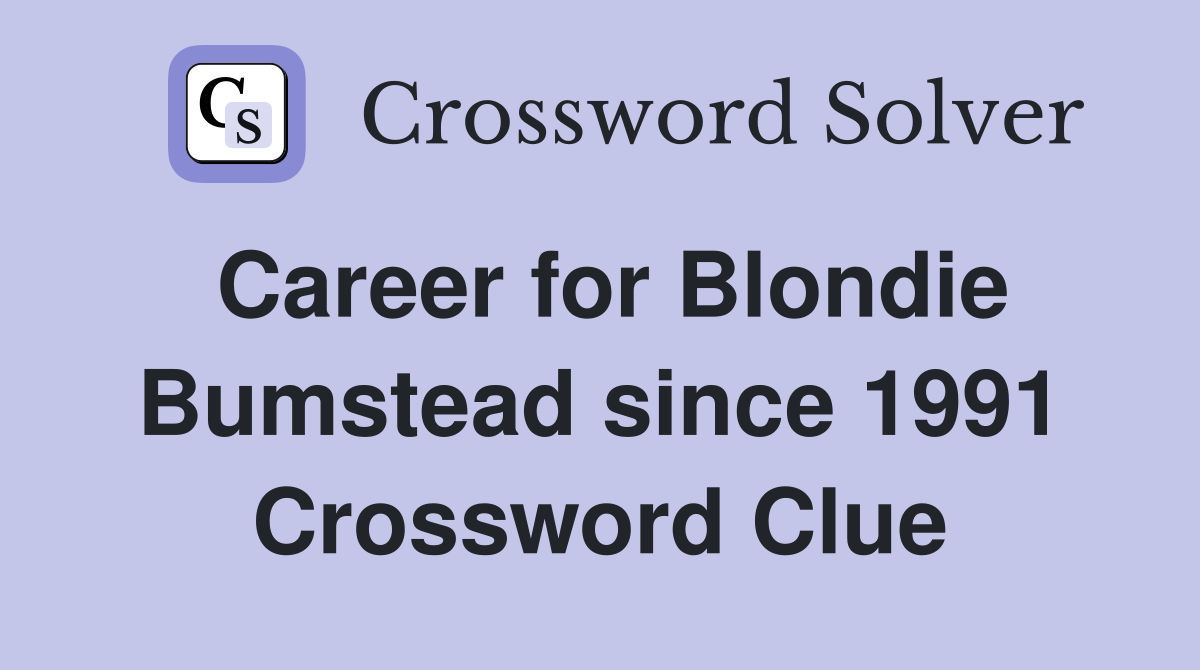 Career for Blondie Bumstead since 1991 Crossword Clue
