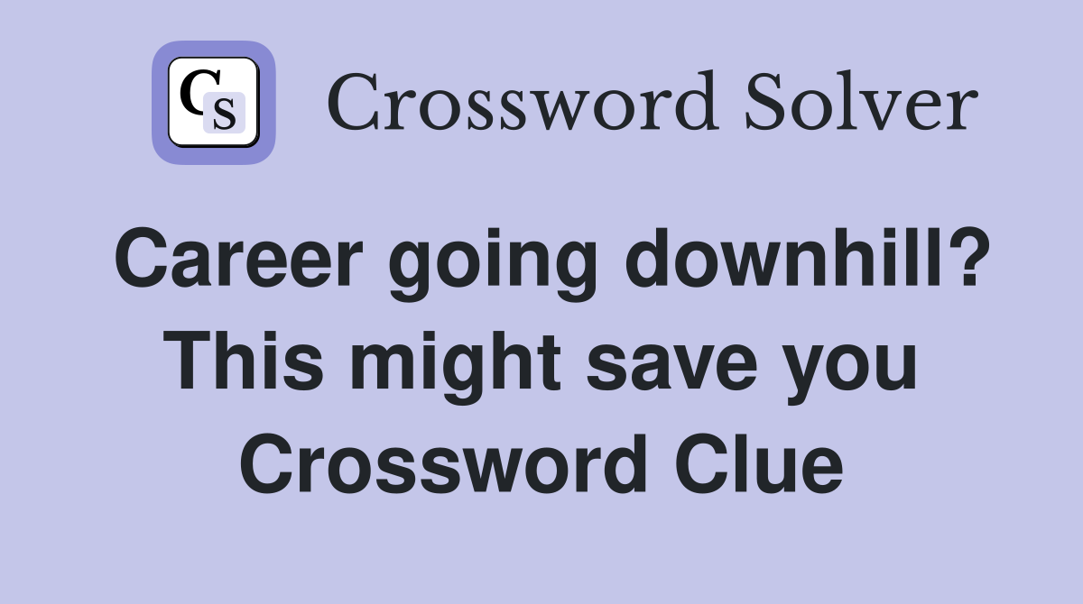 Career going downhill? This might save you Crossword Clue