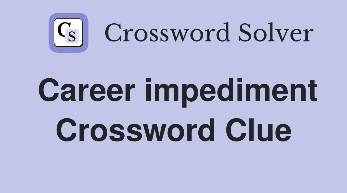 Career impediment Crossword Clue