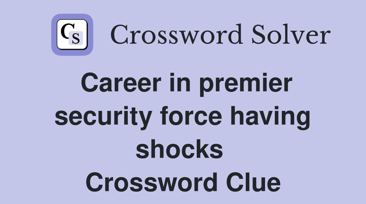 Career in premier security force having shocks  Crossword Clue