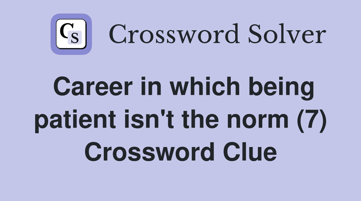 Career in which being patient isn't the norm (7) Crossword Clue