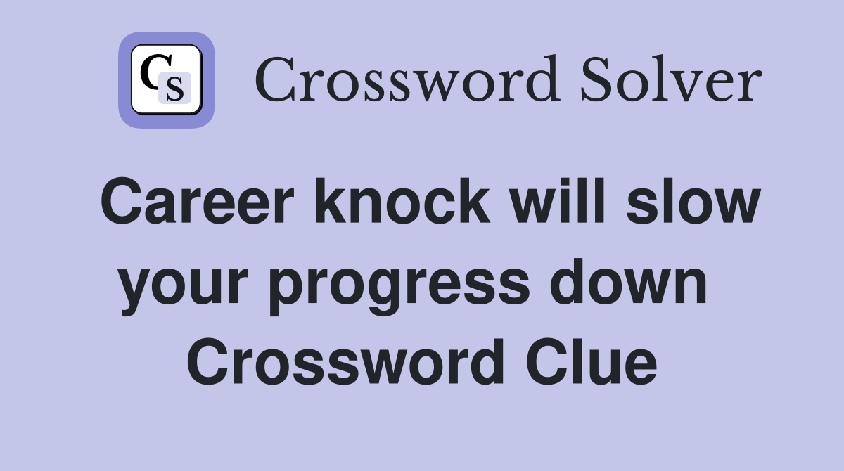 Career knock will slow your progress down  Crossword Clue