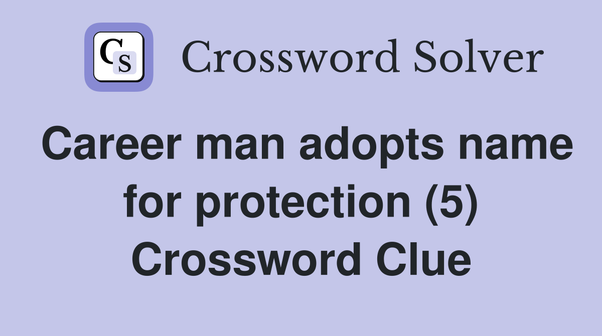 Career man adopts name for protection (5) Crossword Clue