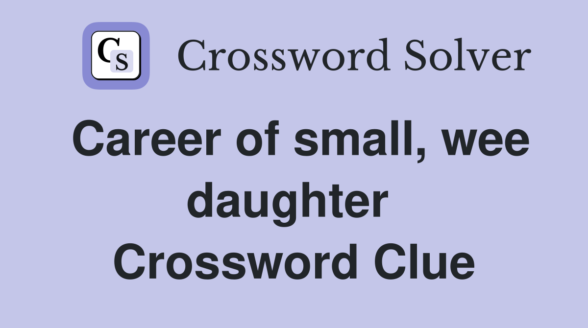 Career of small, wee daughter  Crossword Clue