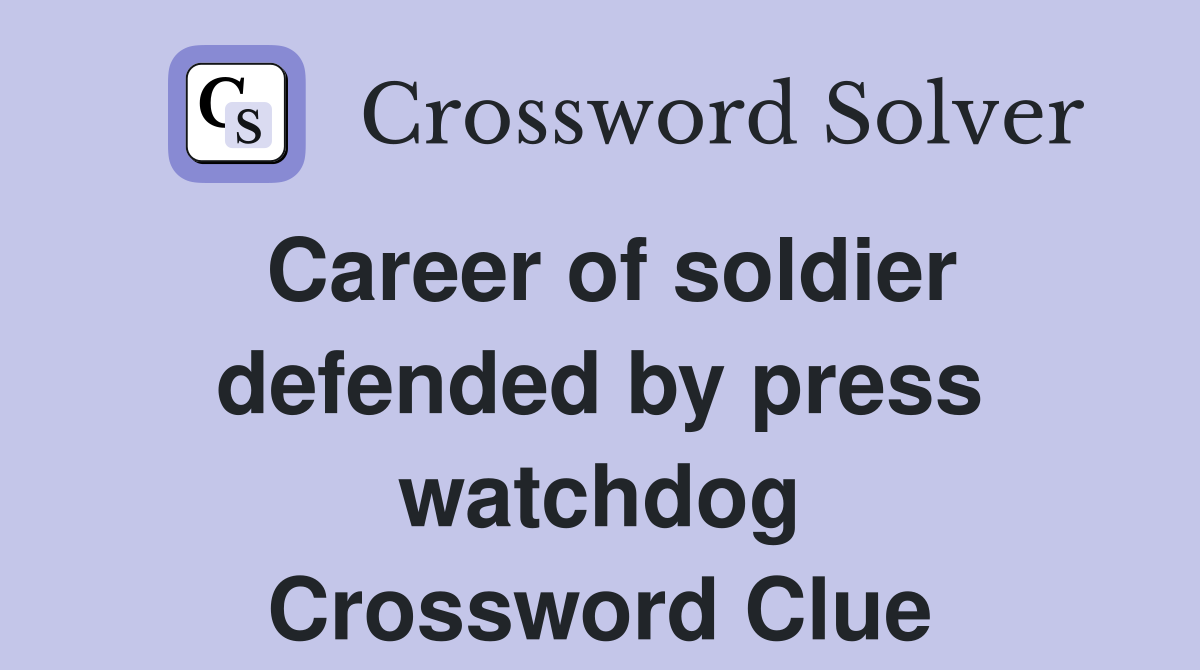 Career of soldier defended by press watchdog Crossword Clue
