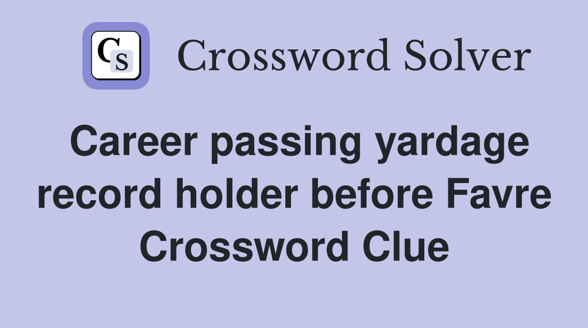 Career passing yardage record holder before Favre Crossword Clue