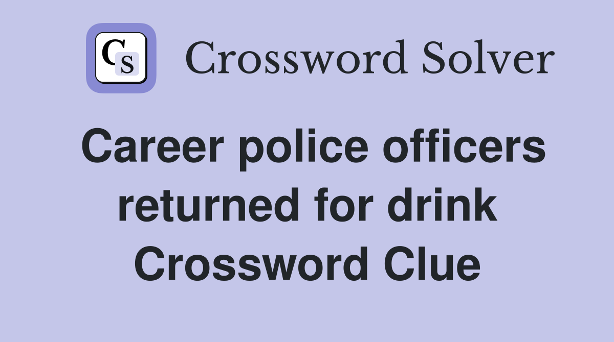 Career police officers returned for drink Crossword Clue