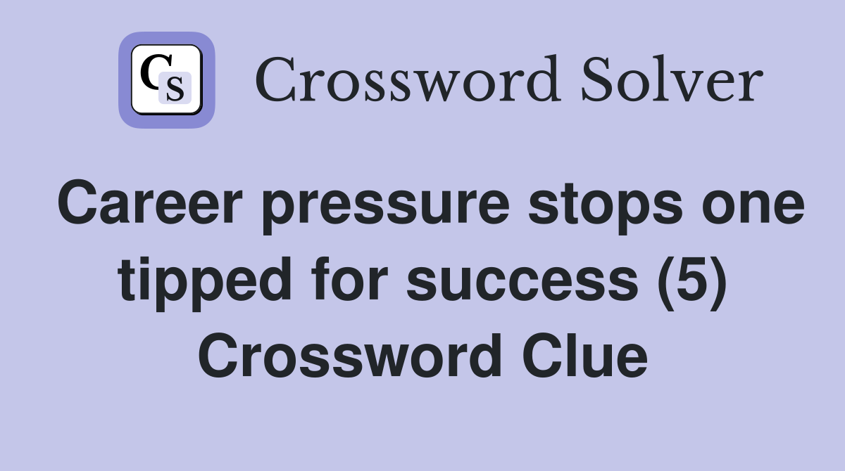 Career pressure stops one tipped for success (5) Crossword Clue