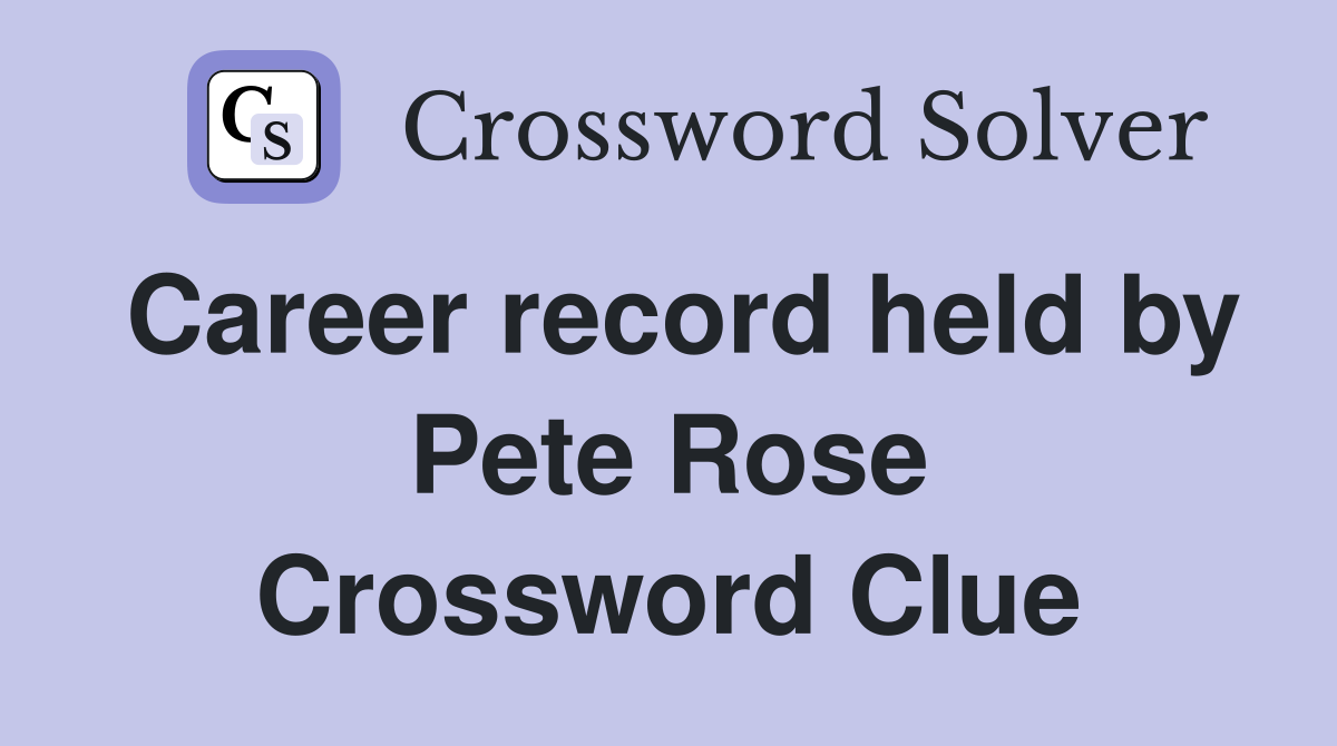 Career record held by Pete Rose Crossword Clue