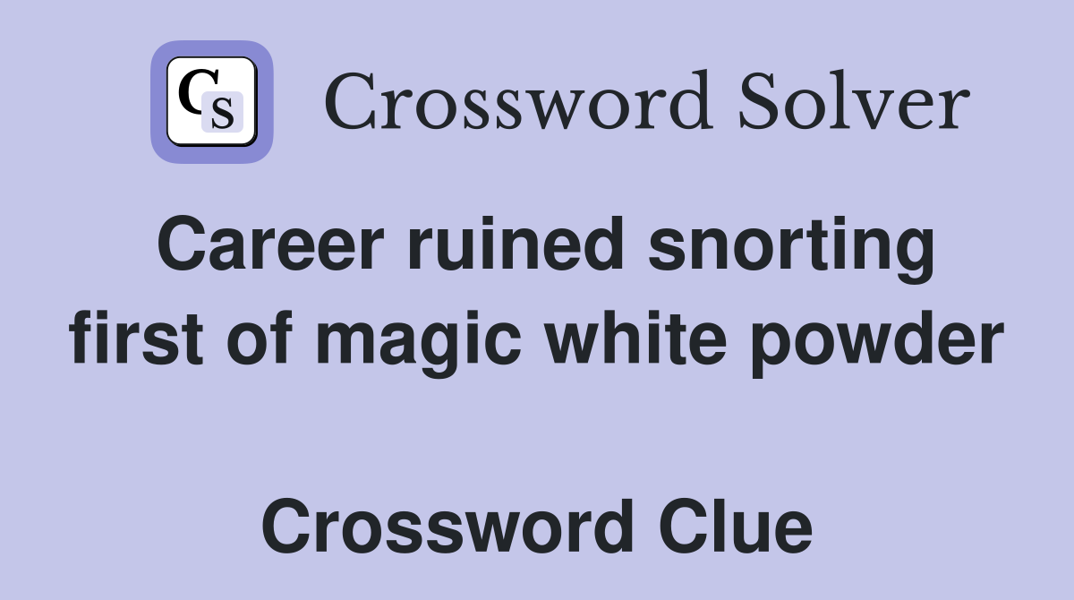Career ruined snorting first of magic white powder  Crossword Clue
