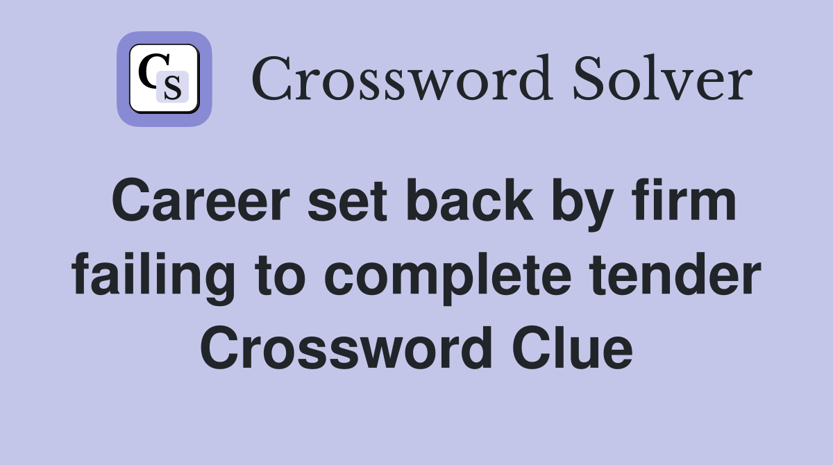 Career set back by firm failing to complete tender Crossword Clue