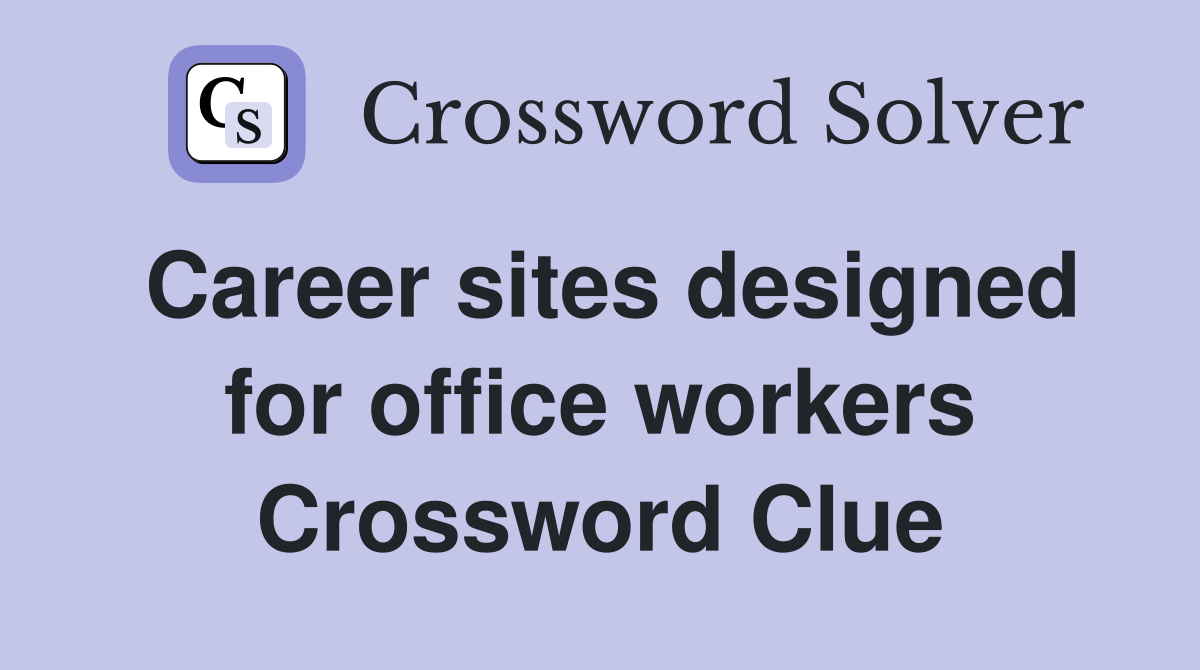 Career sites designed for office workers Crossword Clue
