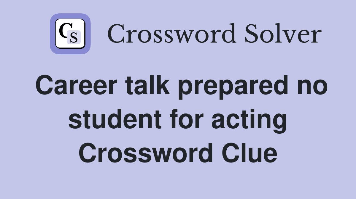 Career talk prepared no student for acting Crossword Clue
