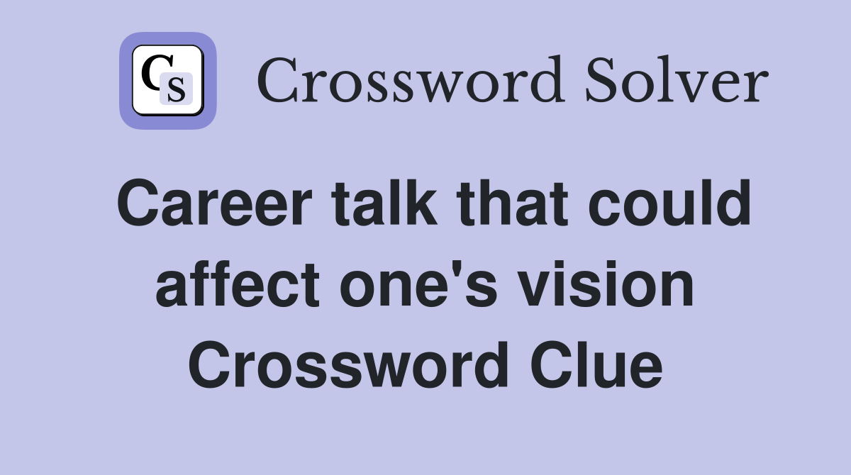 Career talk that could affect one's vision Crossword Clue