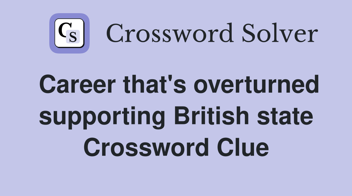 Career that's overturned supporting British state Crossword Clue