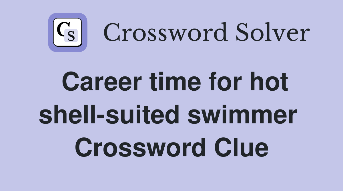 Career time for hot shell-suited swimmer  Crossword Clue