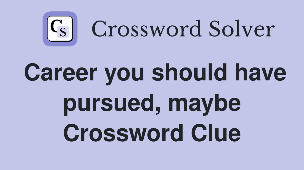 Career you should have pursued, maybe Crossword Clue