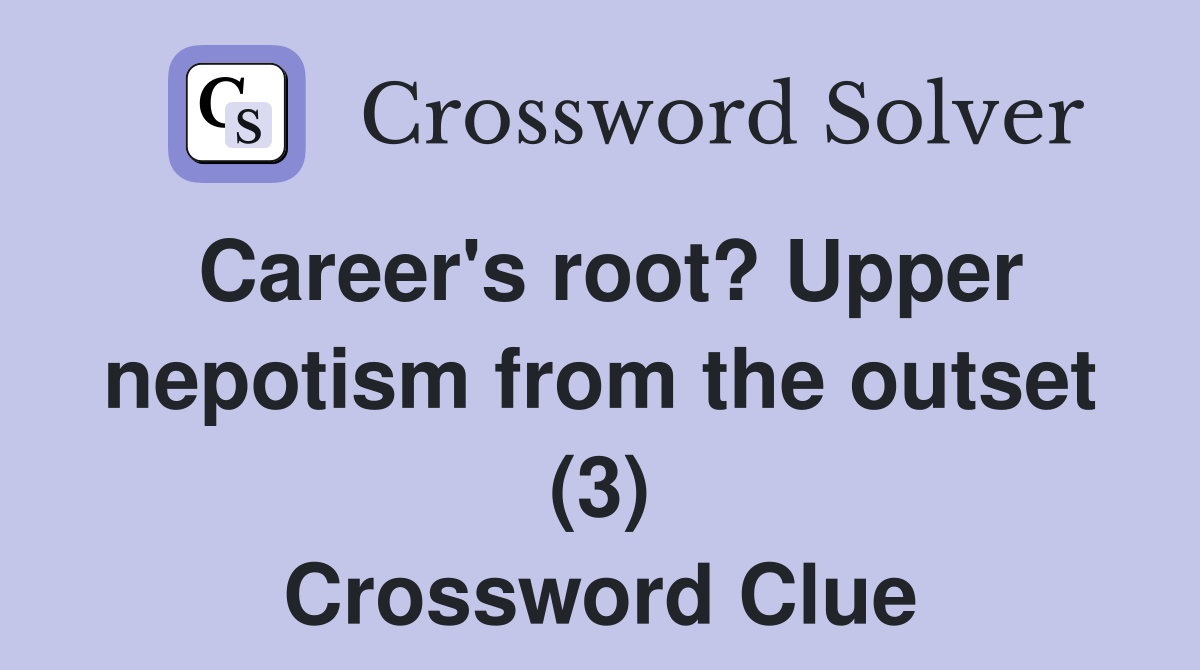 Career's root? Upper nepotism from the outset (3) Crossword Clue